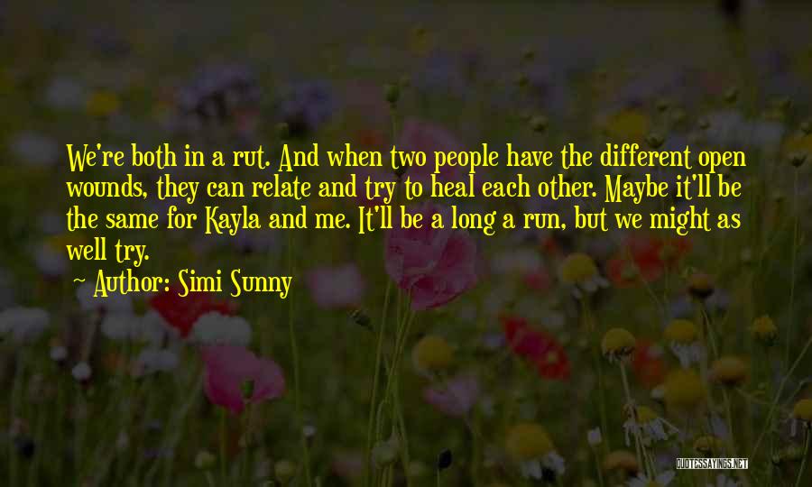 Simi Sunny Quotes: We're Both In A Rut. And When Two People Have The Different Open Wounds, They Can Relate And Try To