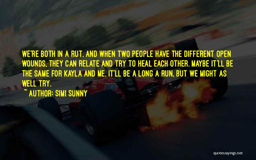 Simi Sunny Quotes: We're Both In A Rut. And When Two People Have The Different Open Wounds, They Can Relate And Try To