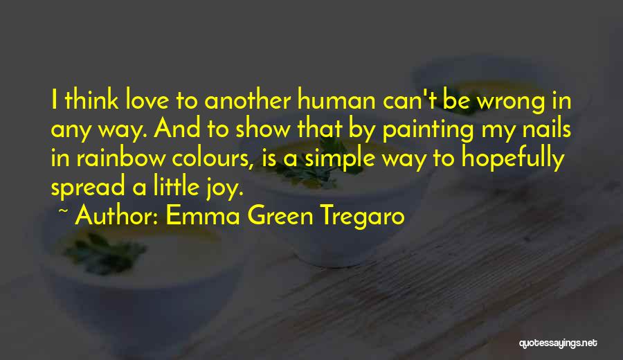 Emma Green Tregaro Quotes: I Think Love To Another Human Can't Be Wrong In Any Way. And To Show That By Painting My Nails