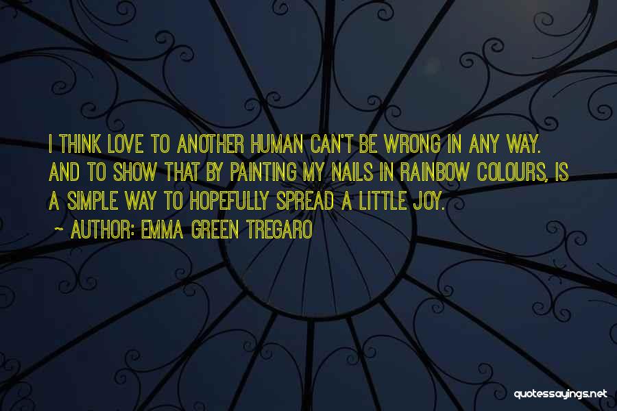 Emma Green Tregaro Quotes: I Think Love To Another Human Can't Be Wrong In Any Way. And To Show That By Painting My Nails