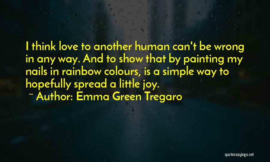 Emma Green Tregaro Quotes: I Think Love To Another Human Can't Be Wrong In Any Way. And To Show That By Painting My Nails