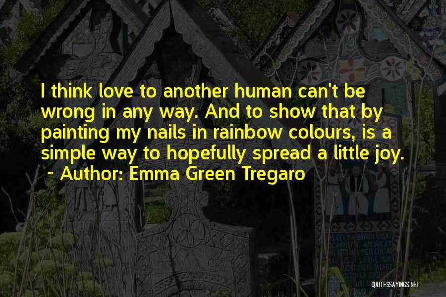 Emma Green Tregaro Quotes: I Think Love To Another Human Can't Be Wrong In Any Way. And To Show That By Painting My Nails