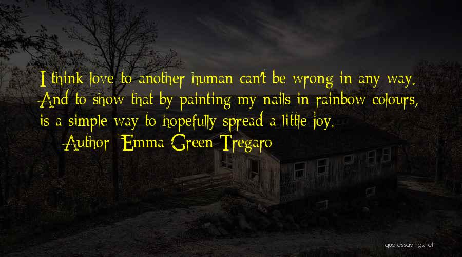 Emma Green Tregaro Quotes: I Think Love To Another Human Can't Be Wrong In Any Way. And To Show That By Painting My Nails