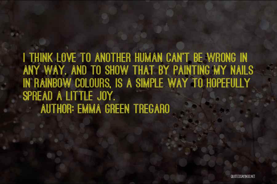 Emma Green Tregaro Quotes: I Think Love To Another Human Can't Be Wrong In Any Way. And To Show That By Painting My Nails