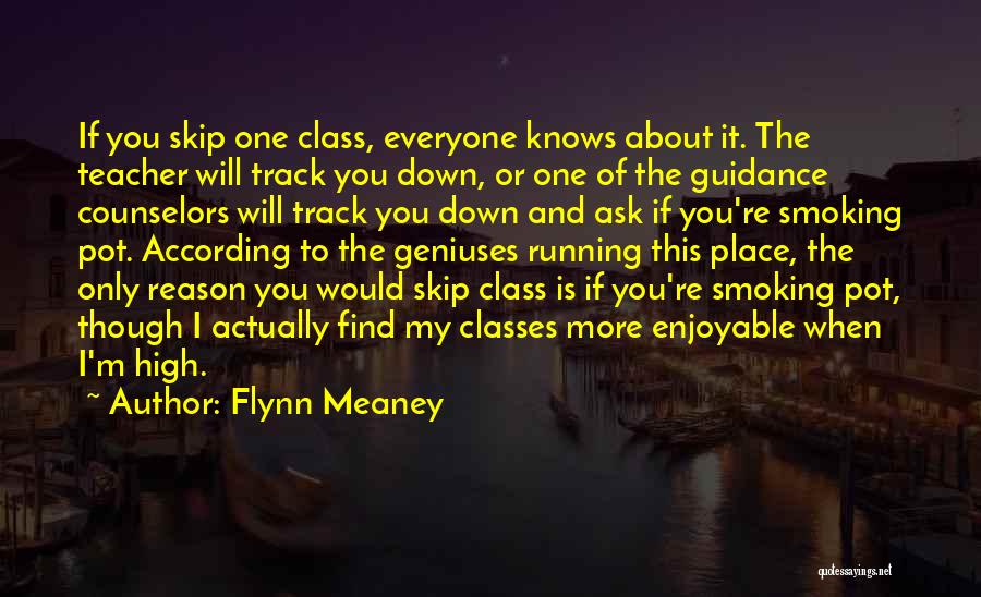 Flynn Meaney Quotes: If You Skip One Class, Everyone Knows About It. The Teacher Will Track You Down, Or One Of The Guidance