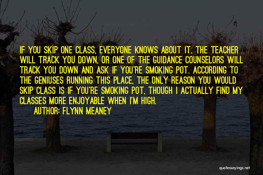 Flynn Meaney Quotes: If You Skip One Class, Everyone Knows About It. The Teacher Will Track You Down, Or One Of The Guidance