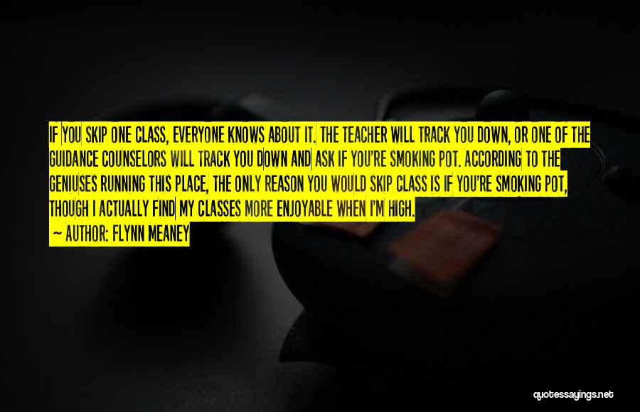 Flynn Meaney Quotes: If You Skip One Class, Everyone Knows About It. The Teacher Will Track You Down, Or One Of The Guidance