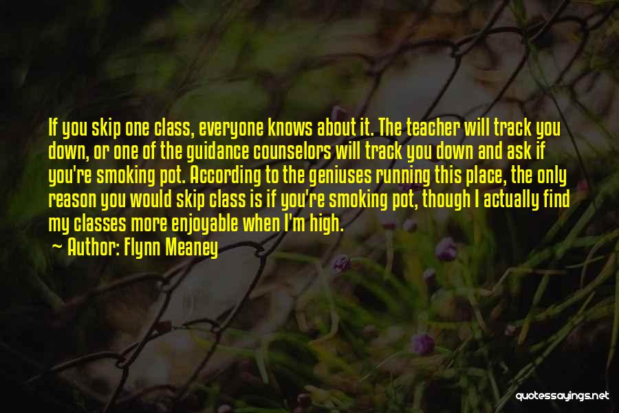 Flynn Meaney Quotes: If You Skip One Class, Everyone Knows About It. The Teacher Will Track You Down, Or One Of The Guidance