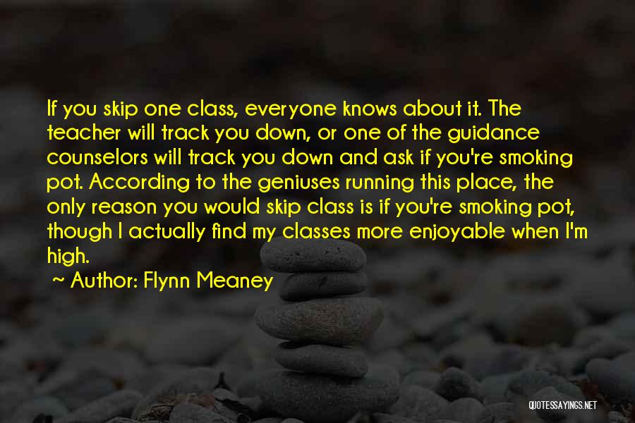 Flynn Meaney Quotes: If You Skip One Class, Everyone Knows About It. The Teacher Will Track You Down, Or One Of The Guidance