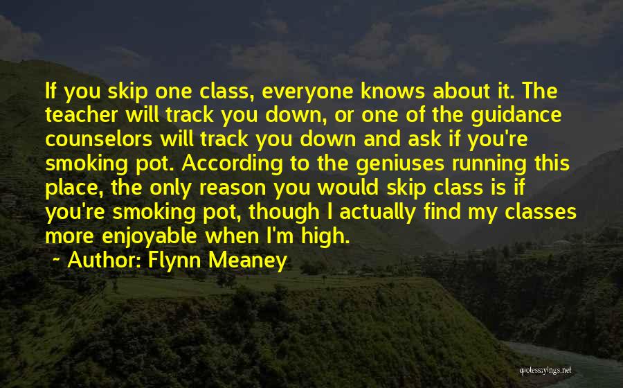 Flynn Meaney Quotes: If You Skip One Class, Everyone Knows About It. The Teacher Will Track You Down, Or One Of The Guidance