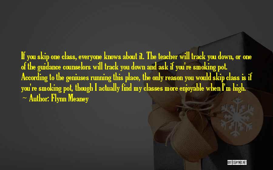Flynn Meaney Quotes: If You Skip One Class, Everyone Knows About It. The Teacher Will Track You Down, Or One Of The Guidance