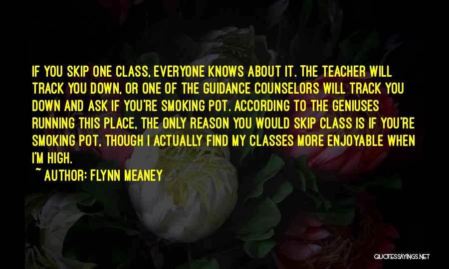 Flynn Meaney Quotes: If You Skip One Class, Everyone Knows About It. The Teacher Will Track You Down, Or One Of The Guidance