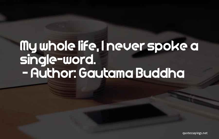 Gautama Buddha Quotes: My Whole Life, I Never Spoke A Single-word.
