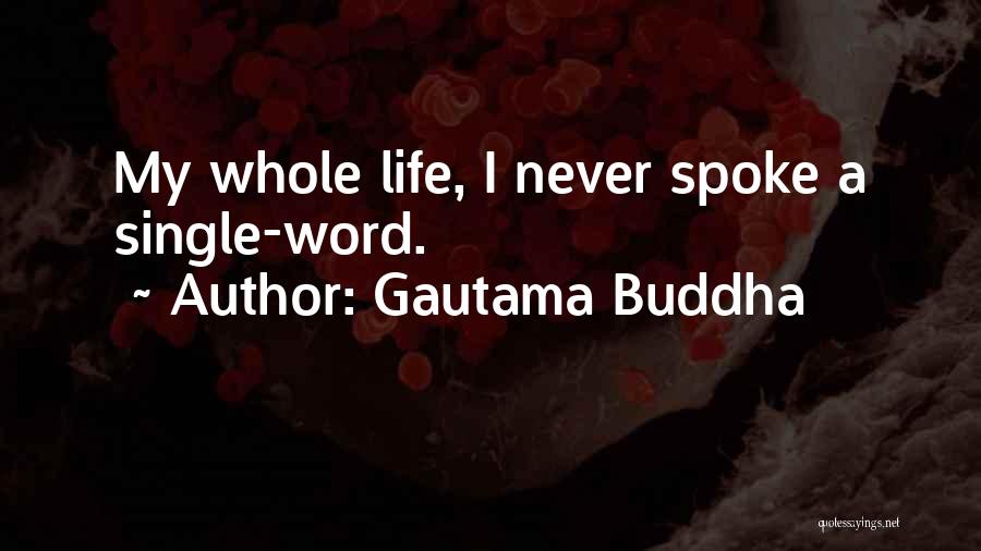 Gautama Buddha Quotes: My Whole Life, I Never Spoke A Single-word.