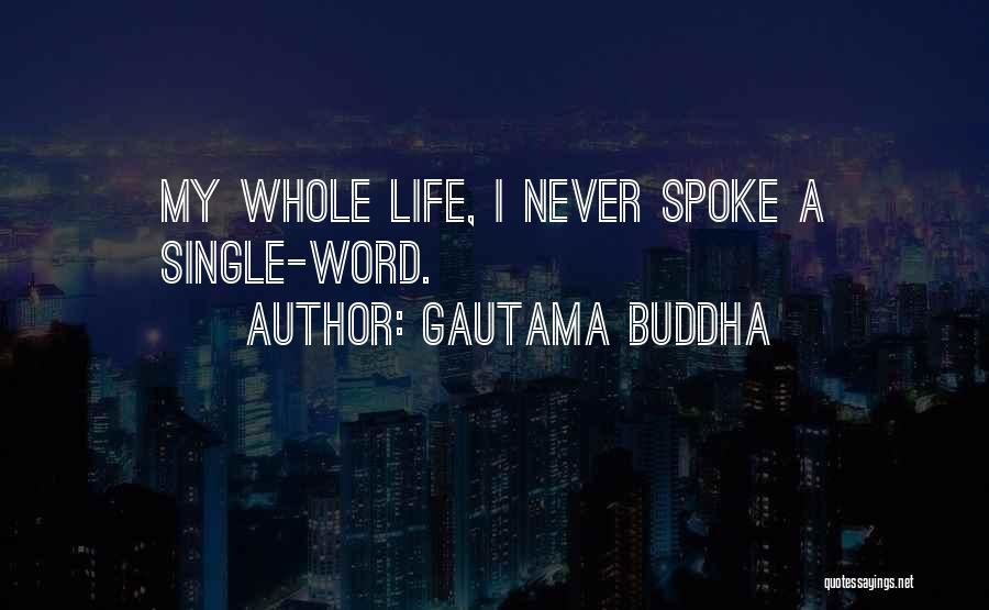 Gautama Buddha Quotes: My Whole Life, I Never Spoke A Single-word.