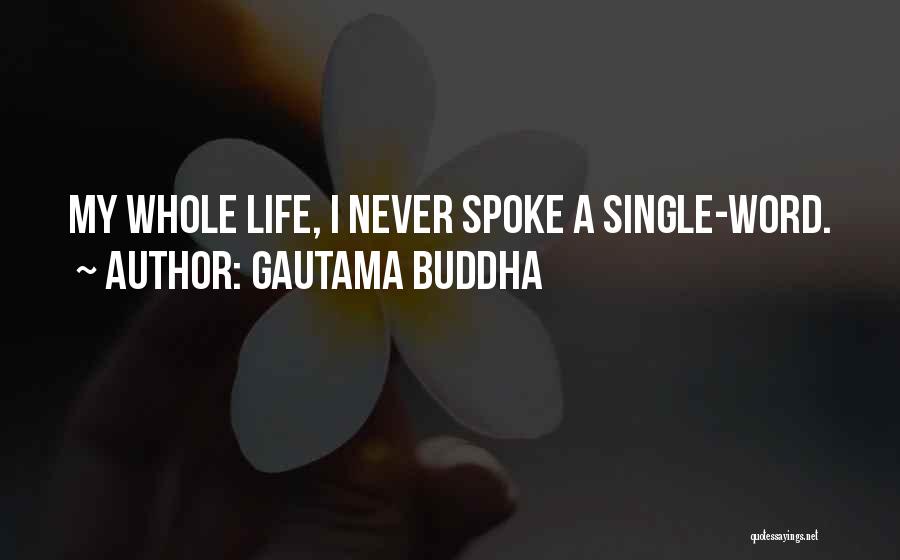 Gautama Buddha Quotes: My Whole Life, I Never Spoke A Single-word.