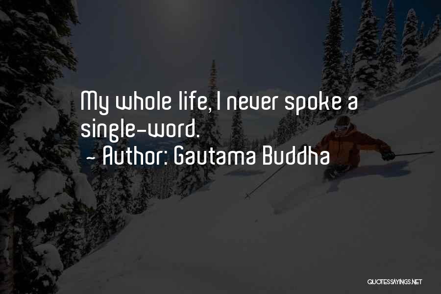 Gautama Buddha Quotes: My Whole Life, I Never Spoke A Single-word.