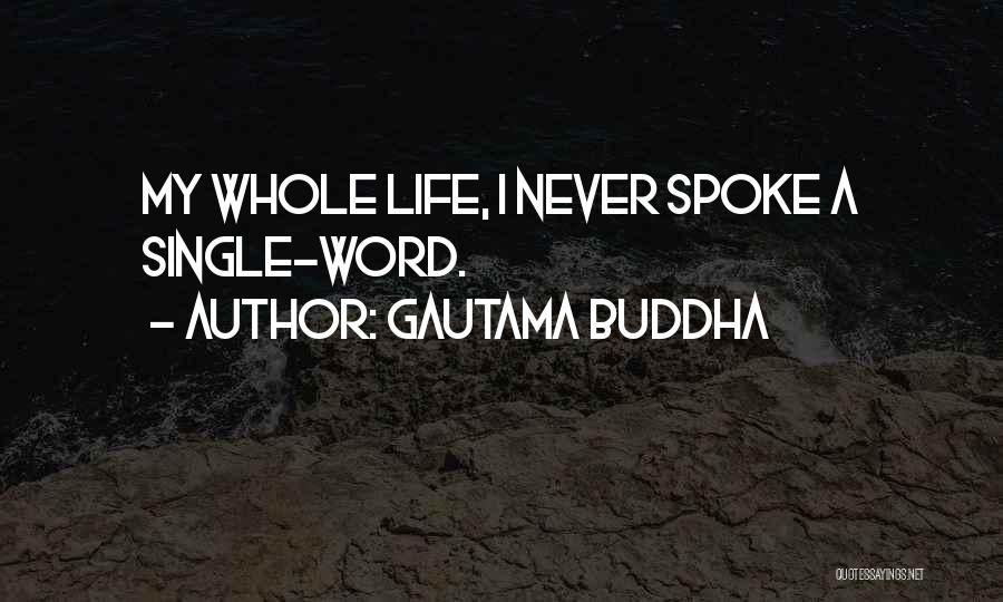 Gautama Buddha Quotes: My Whole Life, I Never Spoke A Single-word.