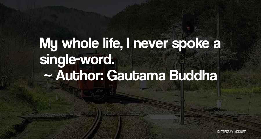 Gautama Buddha Quotes: My Whole Life, I Never Spoke A Single-word.
