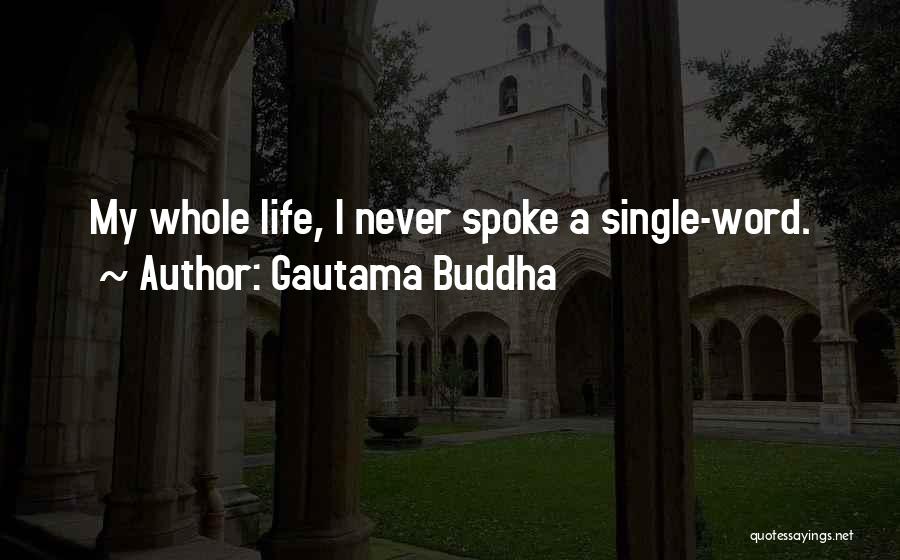Gautama Buddha Quotes: My Whole Life, I Never Spoke A Single-word.