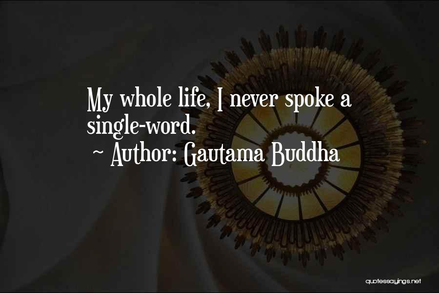 Gautama Buddha Quotes: My Whole Life, I Never Spoke A Single-word.