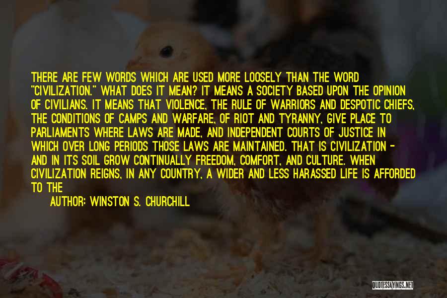Winston S. Churchill Quotes: There Are Few Words Which Are Used More Loosely Than The Word Civilization. What Does It Mean? It Means A