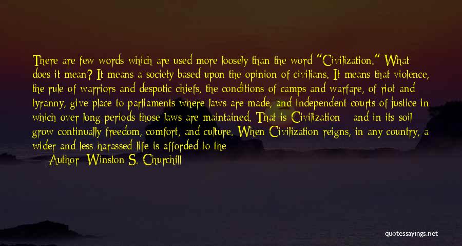 Winston S. Churchill Quotes: There Are Few Words Which Are Used More Loosely Than The Word Civilization. What Does It Mean? It Means A