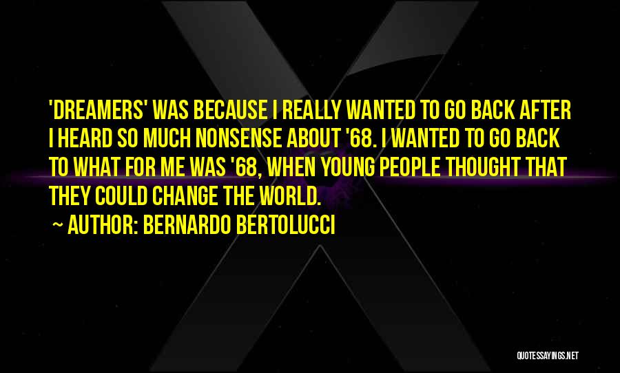 Bernardo Bertolucci Quotes: 'dreamers' Was Because I Really Wanted To Go Back After I Heard So Much Nonsense About '68. I Wanted To