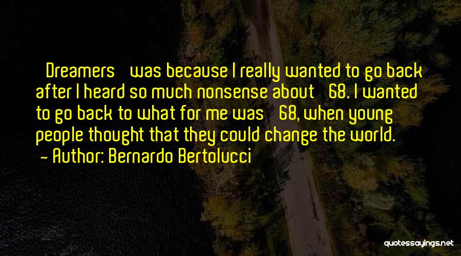 Bernardo Bertolucci Quotes: 'dreamers' Was Because I Really Wanted To Go Back After I Heard So Much Nonsense About '68. I Wanted To
