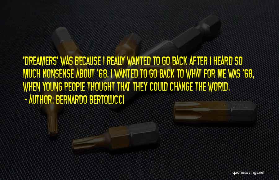 Bernardo Bertolucci Quotes: 'dreamers' Was Because I Really Wanted To Go Back After I Heard So Much Nonsense About '68. I Wanted To
