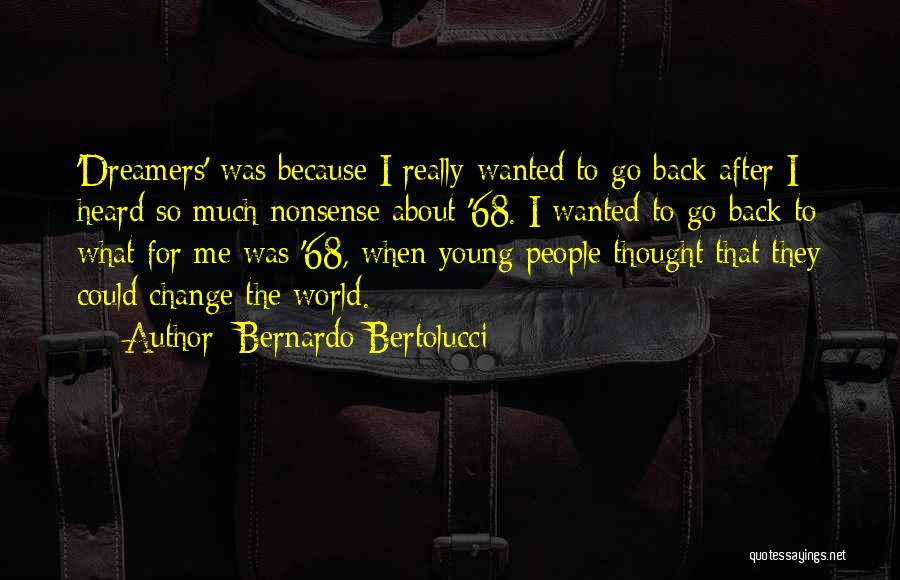 Bernardo Bertolucci Quotes: 'dreamers' Was Because I Really Wanted To Go Back After I Heard So Much Nonsense About '68. I Wanted To