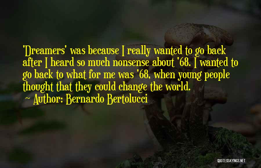 Bernardo Bertolucci Quotes: 'dreamers' Was Because I Really Wanted To Go Back After I Heard So Much Nonsense About '68. I Wanted To