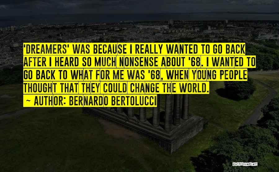 Bernardo Bertolucci Quotes: 'dreamers' Was Because I Really Wanted To Go Back After I Heard So Much Nonsense About '68. I Wanted To