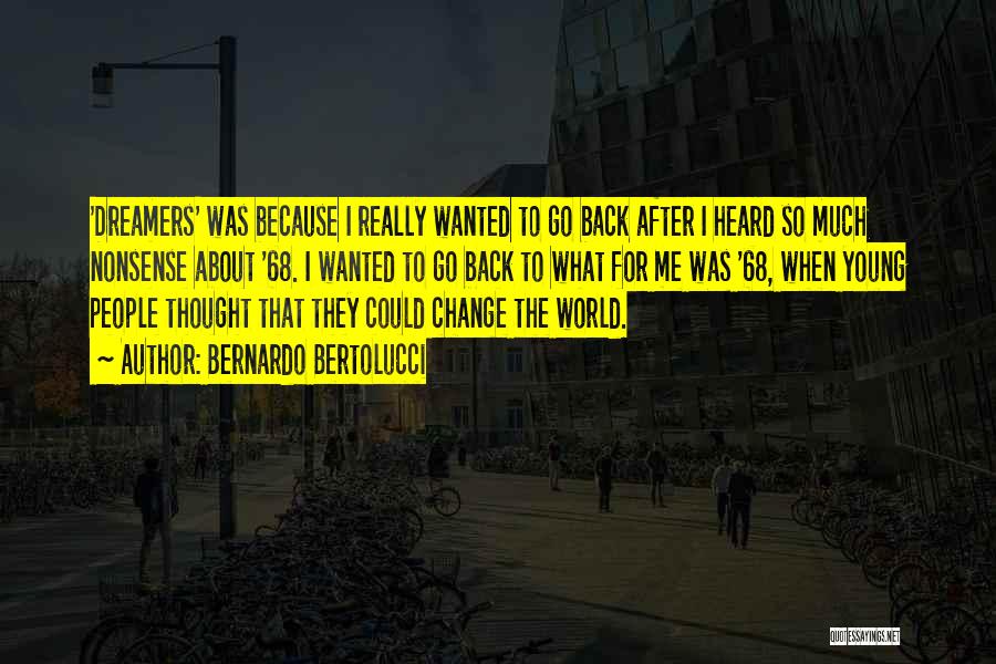 Bernardo Bertolucci Quotes: 'dreamers' Was Because I Really Wanted To Go Back After I Heard So Much Nonsense About '68. I Wanted To