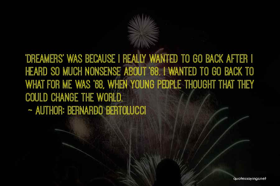 Bernardo Bertolucci Quotes: 'dreamers' Was Because I Really Wanted To Go Back After I Heard So Much Nonsense About '68. I Wanted To