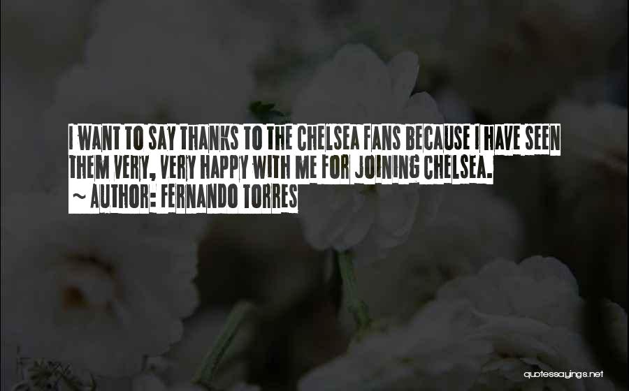 Fernando Torres Quotes: I Want To Say Thanks To The Chelsea Fans Because I Have Seen Them Very, Very Happy With Me For