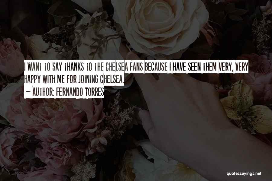 Fernando Torres Quotes: I Want To Say Thanks To The Chelsea Fans Because I Have Seen Them Very, Very Happy With Me For