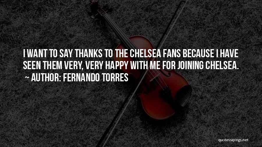 Fernando Torres Quotes: I Want To Say Thanks To The Chelsea Fans Because I Have Seen Them Very, Very Happy With Me For