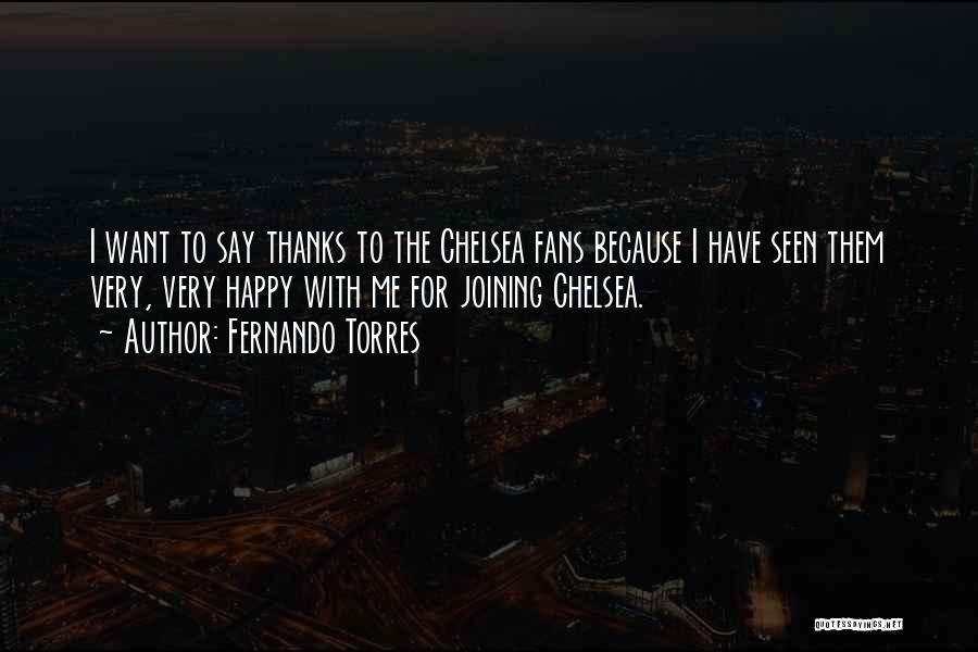 Fernando Torres Quotes: I Want To Say Thanks To The Chelsea Fans Because I Have Seen Them Very, Very Happy With Me For