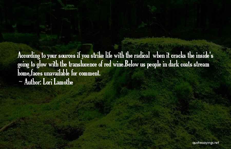 Lori Lamothe Quotes: According To Your Sources If You Strike Life With The Radical When It Cracks The Inside's Going To Glow With