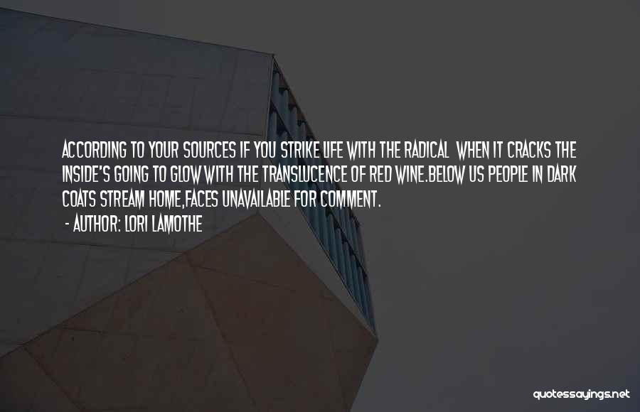 Lori Lamothe Quotes: According To Your Sources If You Strike Life With The Radical When It Cracks The Inside's Going To Glow With