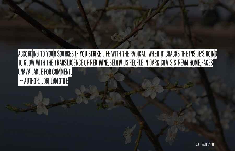 Lori Lamothe Quotes: According To Your Sources If You Strike Life With The Radical When It Cracks The Inside's Going To Glow With