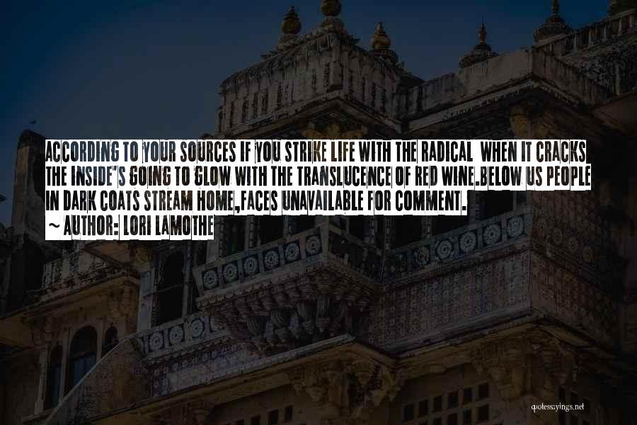 Lori Lamothe Quotes: According To Your Sources If You Strike Life With The Radical When It Cracks The Inside's Going To Glow With