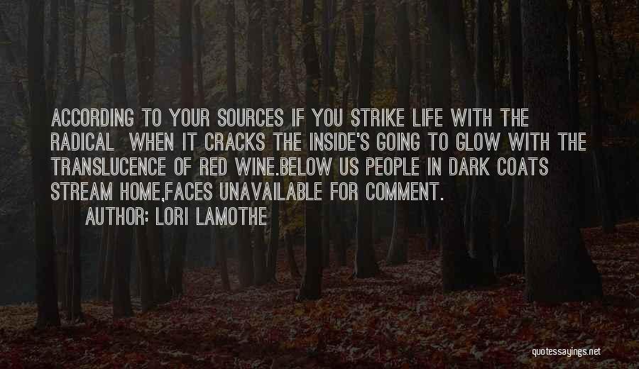 Lori Lamothe Quotes: According To Your Sources If You Strike Life With The Radical When It Cracks The Inside's Going To Glow With