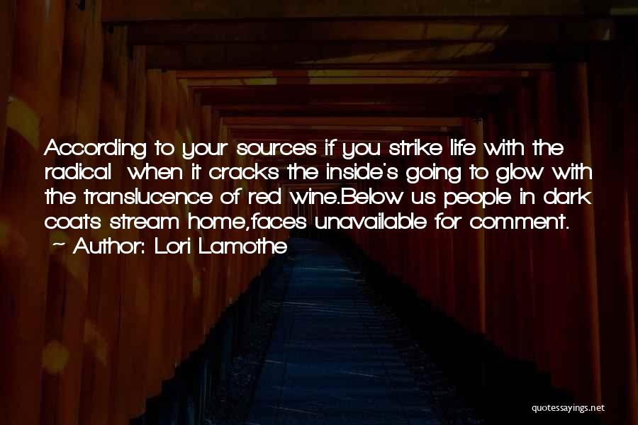 Lori Lamothe Quotes: According To Your Sources If You Strike Life With The Radical When It Cracks The Inside's Going To Glow With