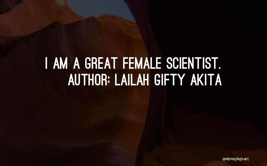 Lailah Gifty Akita Quotes: I Am A Great Female Scientist.