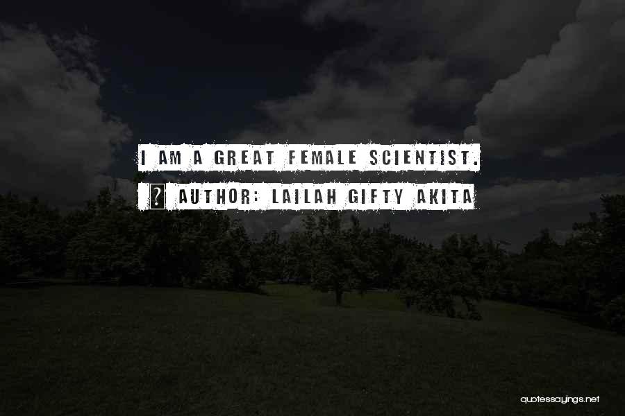 Lailah Gifty Akita Quotes: I Am A Great Female Scientist.