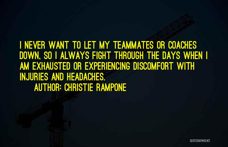 Christie Rampone Quotes: I Never Want To Let My Teammates Or Coaches Down, So I Always Fight Through The Days When I Am