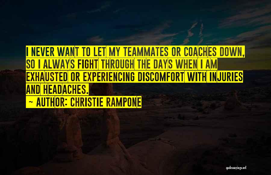 Christie Rampone Quotes: I Never Want To Let My Teammates Or Coaches Down, So I Always Fight Through The Days When I Am