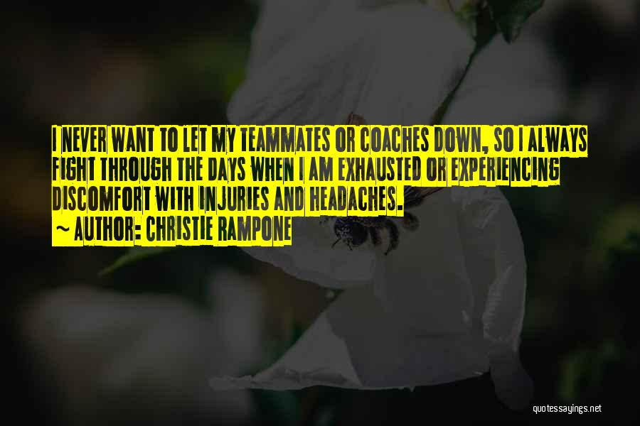 Christie Rampone Quotes: I Never Want To Let My Teammates Or Coaches Down, So I Always Fight Through The Days When I Am